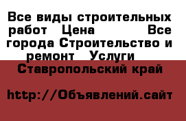 Все виды строительных работ › Цена ­ 1 000 - Все города Строительство и ремонт » Услуги   . Ставропольский край